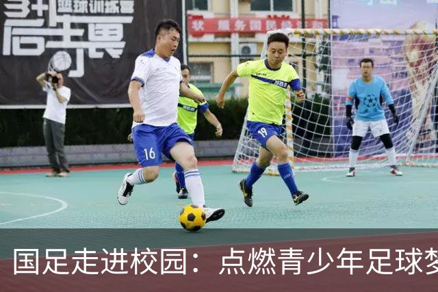 国足走进校园：点燃青少年足球梦的公益行动